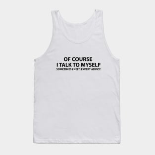 Of course I talk to myself.. Sometimes I need expert advice Tank Top